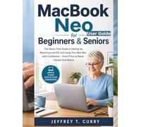MacBook Neo User Guide for Beginners & Seniors:: The Stress-Free Guide to Setting Up, Mastering macOS, and Using Your New Mac with Confidence - Even If You've Never Owned One Before.