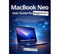 MacBook Neo User Guide for Beginners: Simple Step-by-Step Manual with Clear Pictures to Master macOS, Set Up, Boost Productivity, Troubleshoot Issues, and Use Essential Apps with Confidence