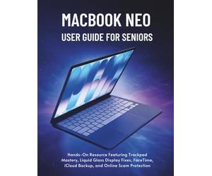 MacBook Neo User Guide For Seniors 2026: Hands-On Resource Featuring Trackpad Mastery, Liquid Glass Display Fixes, FaceTime, iCloud Backup, and Online Scam Protection