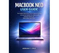 MACBOOK NEO USER GUIDE: The Complete Step-by-Step Guide for Beginners and Seniors to Set Up Your MacBook Neo, Master macOS, Customize Features, and Unlock Hidden Tips & Tricks