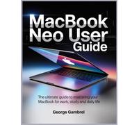 MACBOOK NEO USER GUIDE: The Ultimate Guide to Mastering Your MacBook for Work, Study, and Daily Life