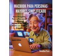 MacBook para Personas Mayores Simplificado: Guía Amigable Paso a Paso para Dominar el MacBook Air (M4, 2025) con macOS Sequoia