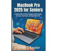 MacBook Pro 2025 for Seniors: A Simple Guide to Set Up, Navigate macOS Sequoia, Use Apps, Stay Secure, and Enjoy Digital Life with Confidence