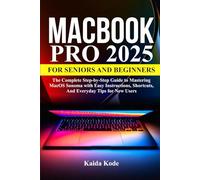 MACBOOK PRO 2025 FOR SENIORS AND BEGINNERS: The Complete (M3/M4) Step-by-Step Guide to Mastering macOS Sonoma with Easy Instructions, Shortcuts, and Everyday Tips for New Users.