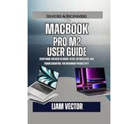 MacBook Pro M2 User Guide: Everything You Need to Know- Setup, Optimization, And Troubleshooting for Maximum Productivity
