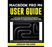 MacBook Pro M4 2026 User Guide: A Practical Step by Step Setup and Everyday Mac Skills Guide for 14-inch and 16-inch Users to Learn macOS Confidently, Fix Common Problems Without Stress