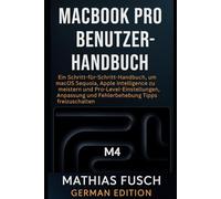 MacBook Pro M4 - Benutzerhandbuch: Eine Schritt-für-Schritt-Anleitung zur Beherrschung von macOS Sequoia, Apple Intelligence und zum Freischalten von Setup-, Anpassungs- und Fehlerbehebung Tipps auf