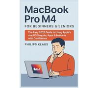MacBook Pro M4 for Beginners & Seniors: The Easy 2025 Guide to Using Apple’s macOS Sequoia, Apps & Features with Confidence