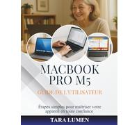 MACBOOK PRO M5 GUIDE DE L'UTILISATEUR: Étapes simples pour maîtriser votre appareil en toute confiance