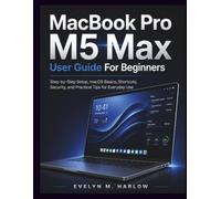 MacBook pro M5 Max User Guide For Beginners: Step-by-Step Setup, macOS Basics, Shortcuts, Security, and Practical Tips for Everyday Use