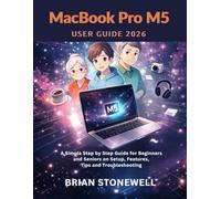 MacBook Pro M5 User Guide 2026: A Simple Step by Step Guide for Beginners and Seniors on Setup, Features, Tips and Troubleshooting