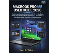 MacBook Pro M5 User Guide 2026: The Ultimate Illustrated Manual for M5, M5 Pro & M5 Max - Master macOS Tahoe, Apple Intelligence & Thunderbolt 5 with Screenshots, Checklists & Troubleshooting