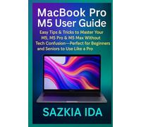 MacBook Pro M5 User Guide: Easy Tips & Tricks to Master Your M5, M5 Pro & M5 Max Without Tech Confusion-Perfect for Beginners and Seniors to Use Like a Pro