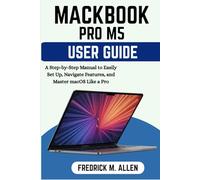 MACBOOK PRO M5 USER GUIDE FOR BEGINNERS: A Step-by-Step Manual to Easily Set Up, Navigate Features, and Master macOS Like a Pro