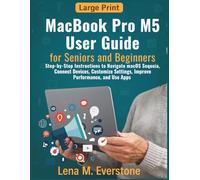 MacBook Pro M5 User Guide for Seniors and Beginners: Step-by-Step Instructions to Navigate macOS Sequoia, Connect Devices, Customize Settings, Improve Performance, and Use Apps