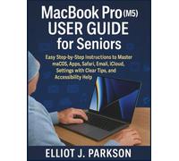MacBook Pro (M5) User Guide for Seniors: Easy Step-by-Step Instructions to Master macOS, Apps, Safari, Email, iCloud, Settings with Clear Tips, and Accessibility Help: 13