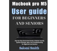 Macbook pro M5 User guide: Step-by-Step Illustrated Guide to Master macOS, System Settings, Apps, and Troubleshooting for Beginners and Seniors