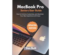 MacBook Pro Senior User Guide: How to Control, Customize, and Maximize Your Mac Experience with Ease