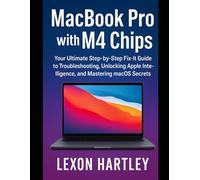 MacBook Pro with M4 Chips: Your Ultimate Step-by-Step Fix-It Guide to Troubleshooting, Unlocking Apple Intelligence, and Mastering macOS Secrets