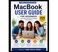 MacBook user Guide: Comprehensive Seniors and Beginners Manual for MacBook Air and Pro Running macOS Tahoe 26 with Easy Step-by-Step Instructions [WITH PICTURES INCLUDED]