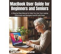 MacBook User Guide for Beginners and Seniors: A Step-by-Step Manual to Help You Use Your Laptop Effectively and Navigate macOS with Ease