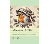 Macca Robin: The Adventures of a Curious Little Robin - Volume 2: More lyrical tales of wonder, nature, and curiosity.