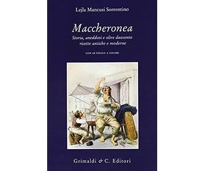 Maccheronea. Storia, aneddoti e oltre duecento ricette antiche e moderne