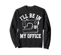 Macchina da cucire divertente per sarta con scritta "I'll Be In My Office" Felpa