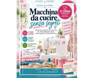 MACCHINA DA CUCIRE SENZA SEGRETI: Dalla prima accensione al primo capo, con video spiegazioni chiare, esercizi guidati e cartamodelli inclusi