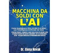 Macchina da Soldi con l'IA: Come Guadagnare Oltre 10.000 € al Mese con l'Intelligenza Artificiale nel 2025: Strategie Provate, Strumenti e Guide ... Midjourney, Bot di Automazione e Altro