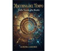 Macchina del tempo: Dalla Teoria alla Realtà: 3