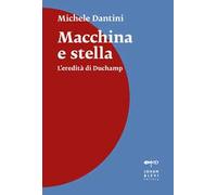 Macchina e stella. L'eredità di Duchamp. Nuova ediz.