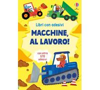 Macchine, al lavoro! Con adesivi. Ediz. illustrata
