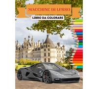 Macchine di Lusso: Libro da Colorare di Auto Sportive per Adulti e Ragazzi
