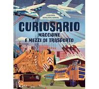 Macchine e mezzi di trasporto. Curiosario. Ediz. a colori