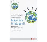 MACCHINE INTELLIGENTI. WATSON E L'ERA DEL COGNITIVE COMPUTING - 2024 - EGEA