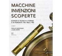 Macchine, invenzioni, scoperte. Scienza e tecnica a Torino e in Piemonte tra '800 e '900