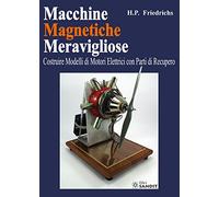 Macchine magnetiche meravigliose. Costruire modelli di motori elettrici con parti di recupero