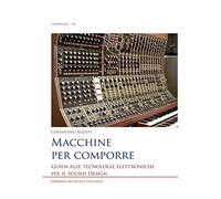 Macchine per comporre. Guida alle tecnologie elettroniche per il sound design