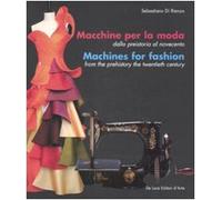 Macchine per la moda dalla Preistoria al Novecento-Machines for fashion from the Prehistory the Twentieth Century. Ediz. illustrata