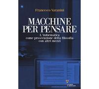 Macchine per pensare. L'informatica come prosecuzione della filosofia con altri mezzi. Trattato di informatica umanistica (Vol. 1)