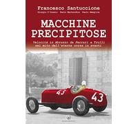Macchine precipitose. Velocità in Abruzzo da Ferrari a Trulli nel mito dell'eterna corsa in avanti. Ediz. speciale