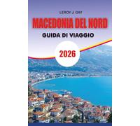 MACEDONIA DEL NORD Guida di viaggio 2026: Guida turistica della Macedonia del Nord 2026: l'ultimo pianificatore di vacanze per la Macedonia del Nord - ... cultura, natura e trucchi di viaggio