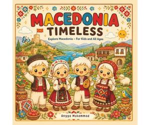MACEDONIA TIMELESS: Explore Macedonia Through Cute and Clean Illustrations of Mountain Villages, Historic Architecture, Lakes, Traditional Clothing, ... Charming Local Scenes - For Kids and All Ages