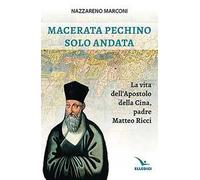 Macerata Pechino solo andata. La vita dell'apostolo della Cina, padre Matteo Ricci