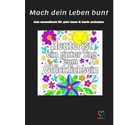 Mach dein Leben bunt: Dein Ausmalbuch für gute Laune & bunte Gedanken