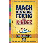 Mach Dieses Buch Fertig für Kinder - In Farbe: Interaktive, unterhaltsame und lehrreiche Aktivitäten für Jungen und Mädchen zum Zeitvertreib.