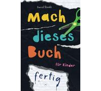 Mach dieses Buch fertig. Kreative Challenges für Kinder: Ein interaktives Abenteuer in Kunst und Zerstörung