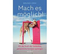 Mach es möglich! Mit der Kraft der Gedanken persönliche Grenzen sprengen