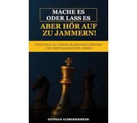Mache es oder lass es, aber hör auf zu jammern!: Dein Weg zu einem selbstbestimmten und erfolgreichen Leben